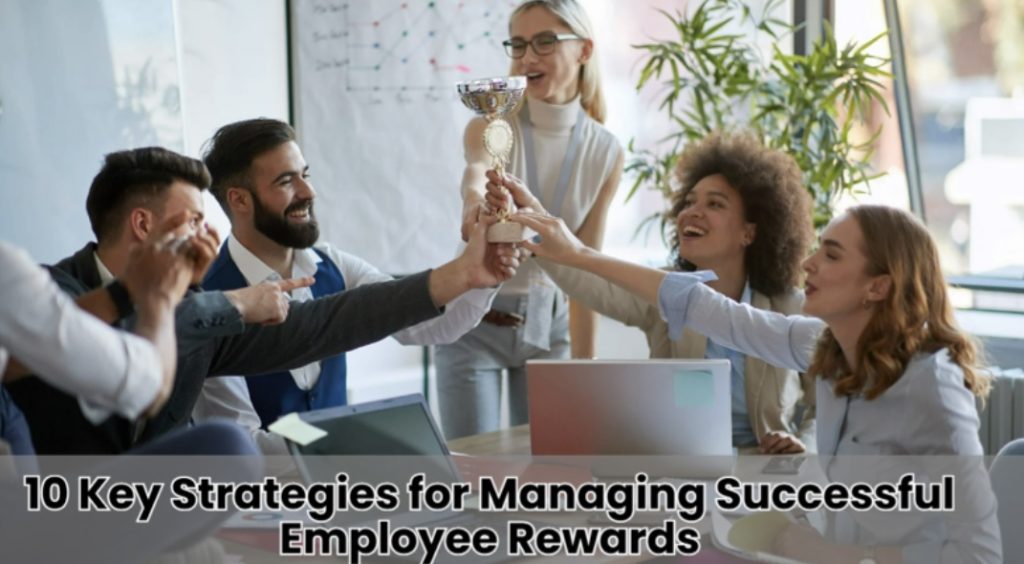 10 Key Strategies for Managing Successful Employee Rewards